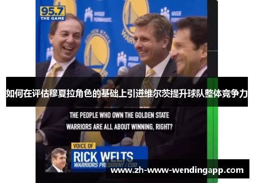 如何在评估穆夏拉角色的基础上引进维尔茨提升球队整体竞争力