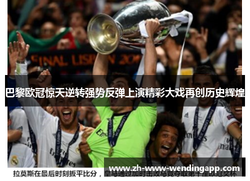 巴黎欧冠惊天逆转强势反弹上演精彩大戏再创历史辉煌 巴黎欧冠惊天逆转强势反弹上演精彩大戏再创历史辉煌