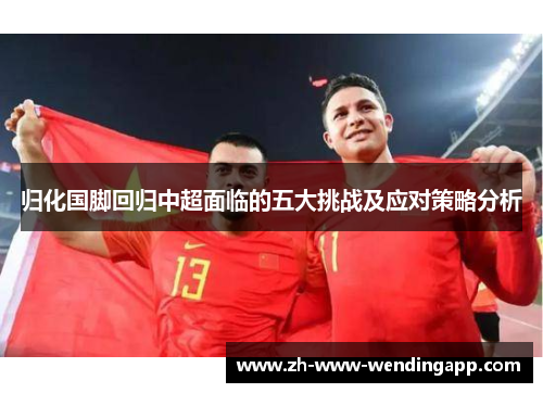 归化国脚回归中超面临的五大挑战及应对策略分析
