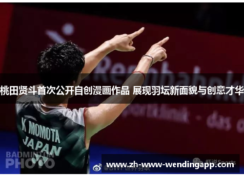桃田贤斗首次公开自创漫画作品 展现羽坛新面貌与创意才华