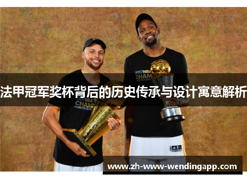 法甲冠军奖杯背后的历史传承与设计寓意解析