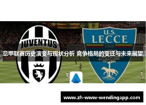 意甲联赛历史演变与现状分析 竞争格局的变迁与未来展望 意甲联赛历史演变与现状分析 竞争格局的变迁与未来展望