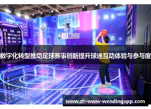 数字化转型推动足球赛事创新提升球迷互动体验与参与度