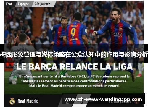 梅西形象管理与媒体策略在公众认知中的作用与影响分析 梅西形象管理与媒体策略在公众认知中的作用与影响分析