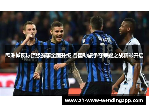 欧洲橄榄球顶级赛事全面升级 各国劲旅争夺荣耀之战精彩开启