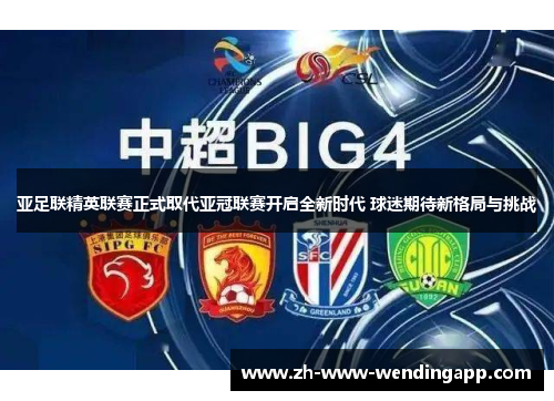 亚足联精英联赛正式取代亚冠联赛开启全新时代 球迷期待新格局与挑战 亚足联精英联赛正式取代亚冠联赛开启全新时代 球迷期待新格局与挑战