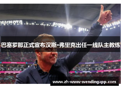 巴塞罗那正式宣布汉斯·弗里克出任一线队主教练