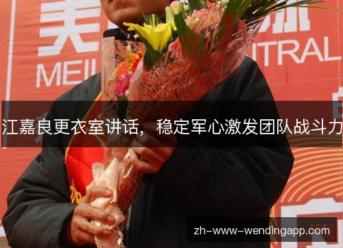 江嘉良更衣室讲话，稳定军心激发团队战斗力